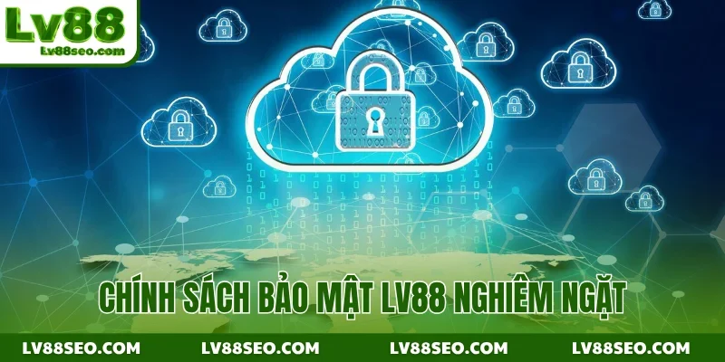 Chính sách bảo mật LV88 nghiêm ngặt