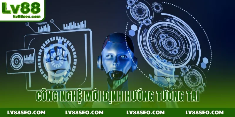 Công nghệ mới định hướng tương tai