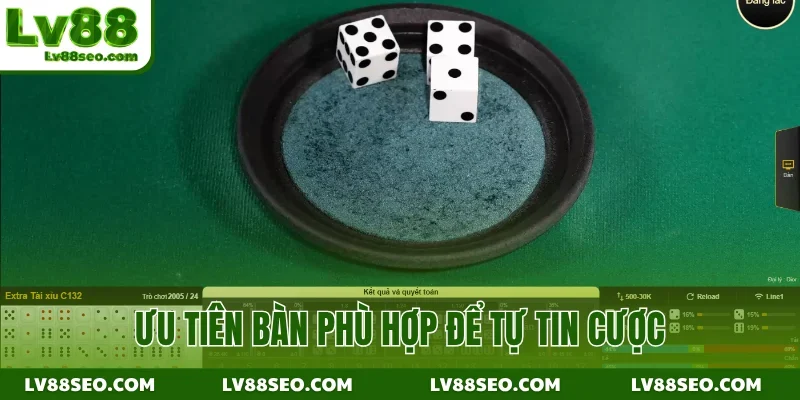 Ưu tiên bàn phù hợp để tự tin cược