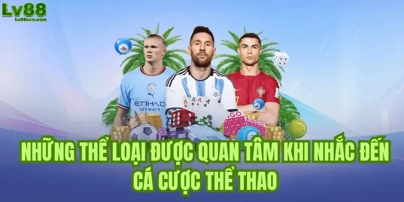 Những thể loại được quan tâm khi nhắc đến cá cược thể thao